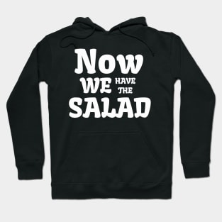 Now We Have The Salad! Hoodie